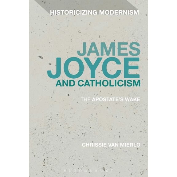 Historicizing Modernism James Joyce and Catholicism: The Apostate's Wake, (Paperback)