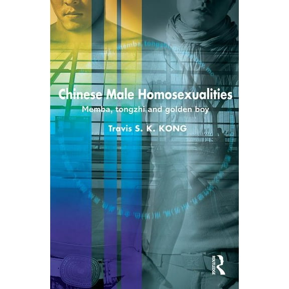Routledge Contemporary China Chinese Male Homosexualities: Memba, Tongzhi and Golden Boy, (Hardcover)