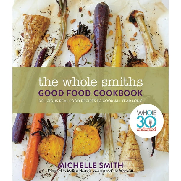 The Whole Smiths Good Food Cookbook Whole30 Endorsed, Delicious Real