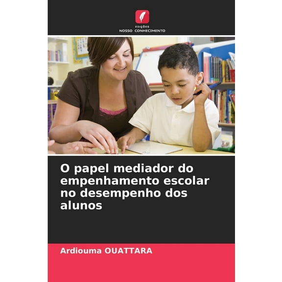O papel mediador do empenhamento escolar no desempenho dos alunos, (Paperback)