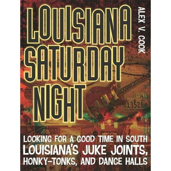 Pre-Owned Louisiana Saturday Night: Looking for a Good Time in South Louisiana's Juke Joints, Honky-Tonks, and Dance Halls (Paperback) 0807144568 9780807144565