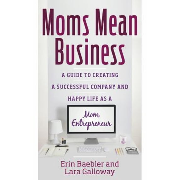 Pre-Owned Moms Mean Business: A Guide to Creating a Successful Company and Happy Life as a Mom Entrepreneur (Paperback) 1601633505 9781601633507