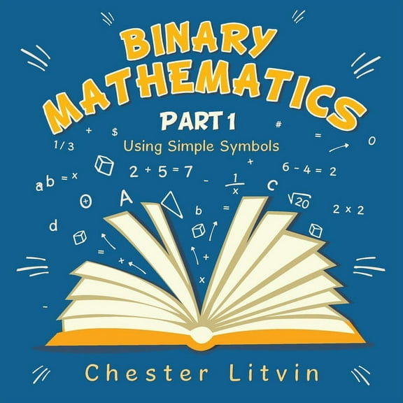 Binary Mathematics: Using Simple Symbols (Paperback)