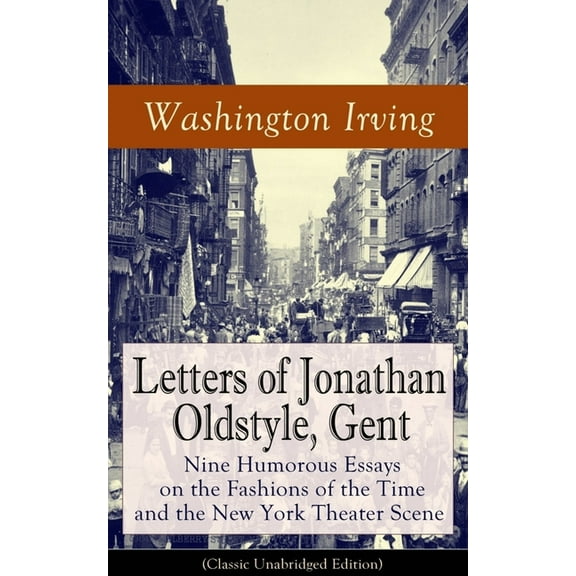 Letters of Jonathan Oldstyle, Gent: Nine Humorous Essays on the Fashions of the Time and the New York Theater Scene (Cla, (Paperback)
