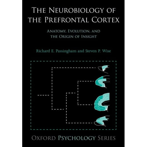 Oxford Psychology The Neurobiology of the Prefrontal Cortex: Anatomy, Evolution, and the Origin of Insight, (Paperback)