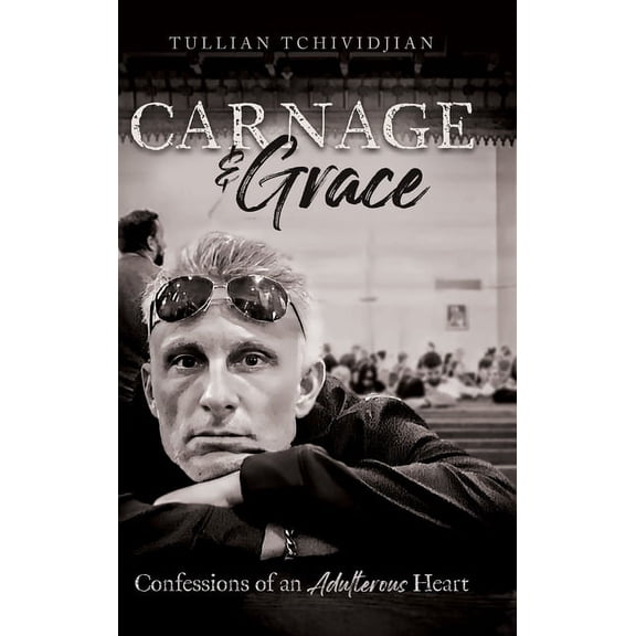 Carnage & Grace: Confessions of an Adulterous Heart (Hardcover)