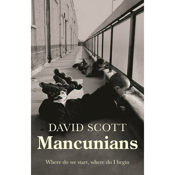 Mancunians: Where Do We Start, Where Do I Begin?, (Hardcover)