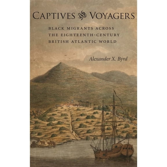 Antislavery, Abolition, and the Atlantic Captives and Voyagers: Black Migrants Across the Eighteenth-Century British Atlantic World, (Paperback)