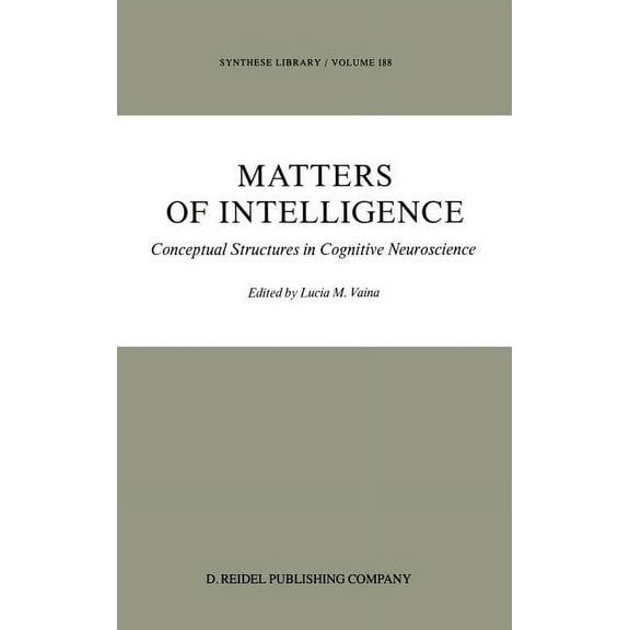 Synthese Library Matters of Intelligence: Conceptual Structures in Cognitive Neuroscience, Book 188, (Hardcover)