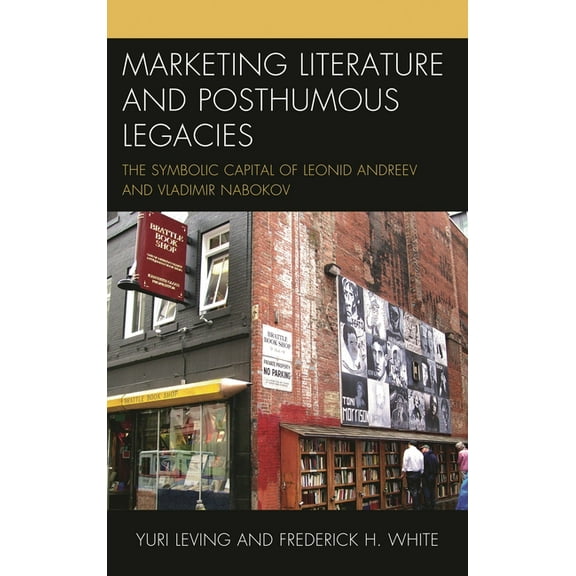 Marketing Literature and Posthumous Legacies: The Symbolic Capital of Leonid Andreev and Vladimir Nabokov, (Hardcover)