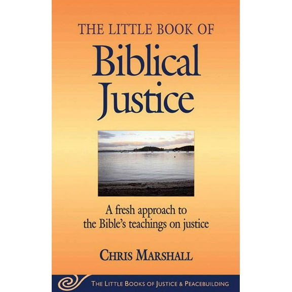 Justice and Peacebuilding Little Book of Biblical Justice: A Fresh Approach to the Bible's Teachings on Justice, (Paperback)