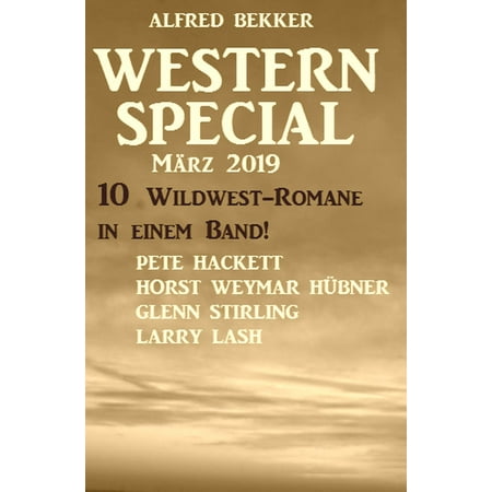 Western Special März 2019 - 10 Wildwest-Romane in einem Band! -