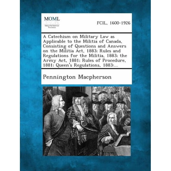 A Catechism on Military Law as Applicable to the Militia of Canada, Consisting of Questions and Answers on the Militia ACT, 1883; Rules and Regulati (Paperback)