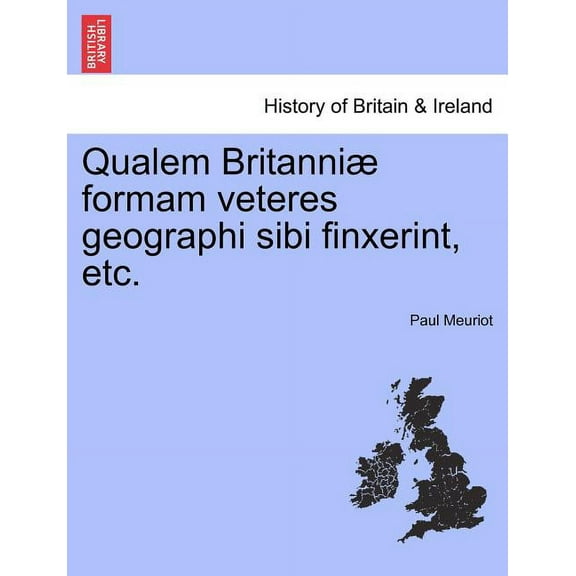 Qualem Britanniae Formam Veteres Geographi Sibi Finxerint, Etc. (Paperback)