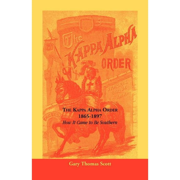 The Kappa Alpha Order, 1865-1897: How It Came To Be Southern, (Paperback)