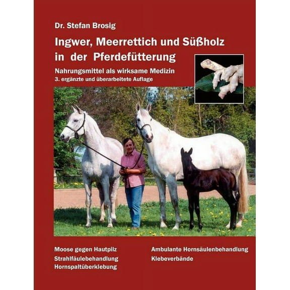 Ingwer, Meerrettich und SüÃholz in der Pferdefütterung: Nahrungsmittel als wirksame Medizin, (Paperback)