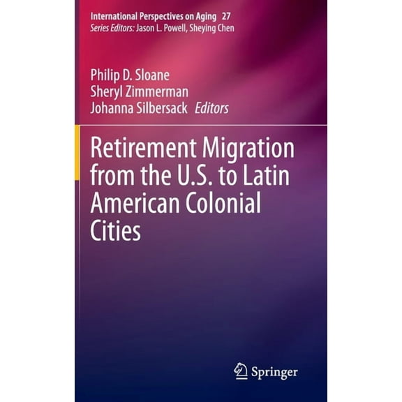 International Perspectives on Aging Retirement Migration from the U.S. to Latin American Colonial Cities, Book 27, (Hardcover)