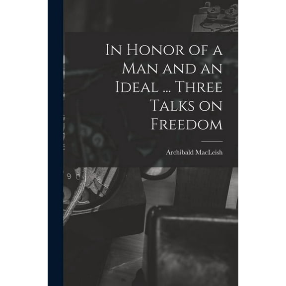 In Honor of a Man and an Ideal ... Three Talks on Freedom, (Paperback)