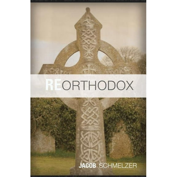 ReOrthodox : Rediscover the Truth and Wonder of the Christian Faith (Paperback)