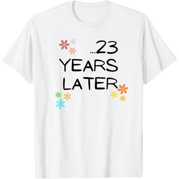 23 Years Later Birthday Funny Decoration Boy Girl T-Shirt mens t shirt,white,women,funny,misfits,men,journey