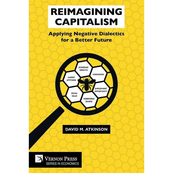Economics: Reimagining Capitalism: Applying Negative Dialectics for a Better Future (Paperback)