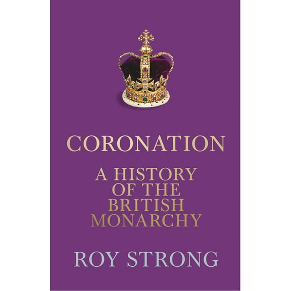 Coronation: A History of the British Monarchy, (Hardcover)