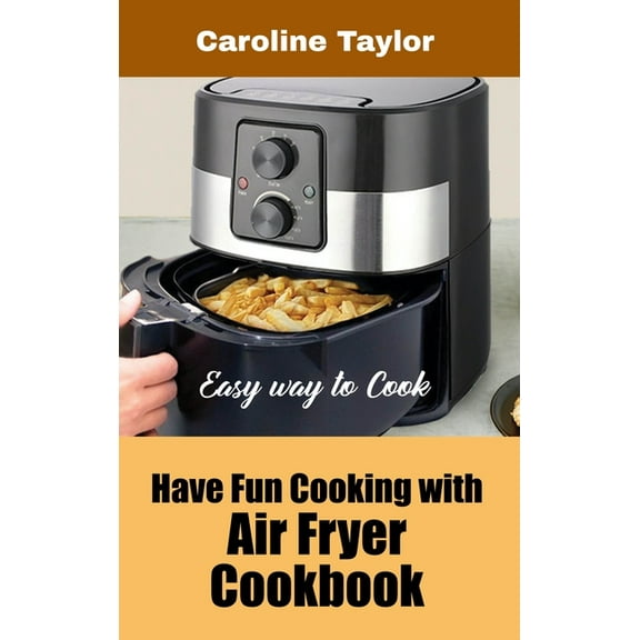 Have Fun Cooking with Air Fryer Cookbook: Easy way to Cook (Hardcover)