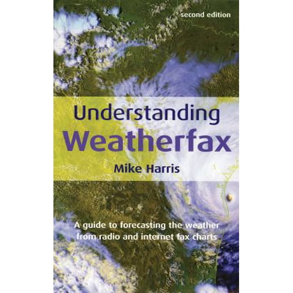 Pre-Owned Understanding Weatherfax : A Guide to Forecasting the Weather from Radio and Internet Fax Charts (Edition 2) (Paperback)