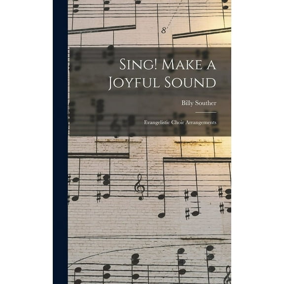 Sing! Make a Joyful Sound: Evangelistic Choir Arrangements, (Hardcover)