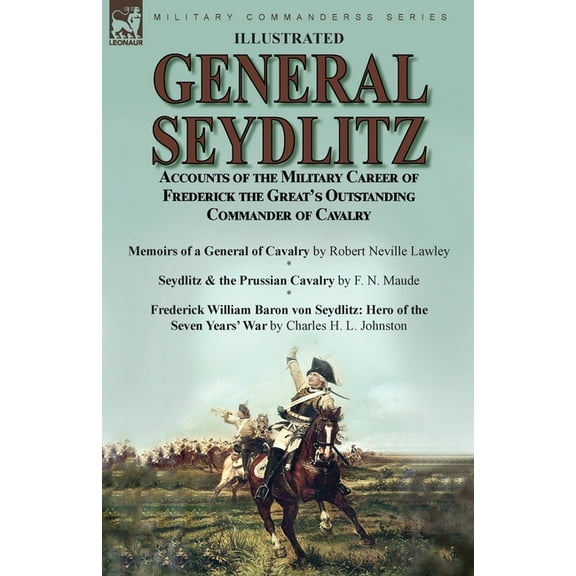 General Seydlitz: Accounts of the Military Career of Frederick the Great's Outstanding Commander of Cavalry-Memoirs, (Paperback)