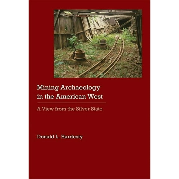 Historical Archaeology of the American W Mining Archaeology in the American West: A View from the Silver State, (Hardcover)