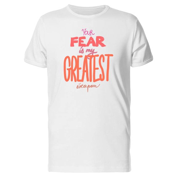 Your Fear Is My Greatest Weapon Tee Men's -Image by Shutterstock