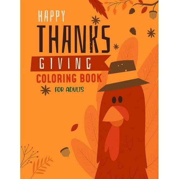 Happy Thanksgiving Coloring Book For Adults : Thanksgiving Drawings, New and Expanded Edition Coloring Book for Adults Featuring Relaxing Autumn Scenes and Beautiful Fall Inspired Landscapes Fall Cornucopias Leaves Apples Harvest Feast (Paperback)