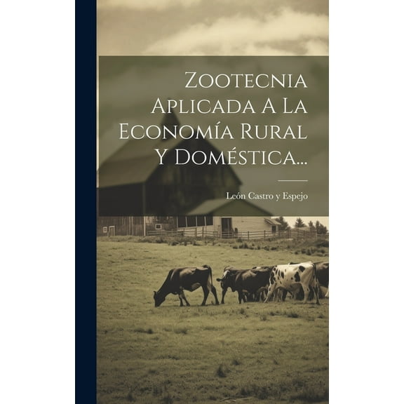 Zootecnia Aplicada A La Economía Rural Y Doméstica... (Hardcover)