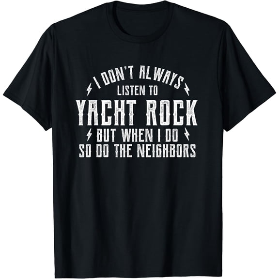 Yacht Rock - I Don't Always Listen To Yacht, Rock T-Shirt mens t hirt men，black，women，misfits，journey ，boys