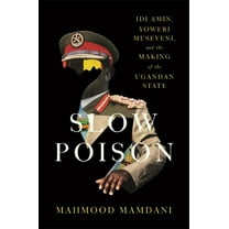 Slow Poison: IDI Amin, Yoweri Museveni, and the Making of the Ugandan State, (Hardcover)