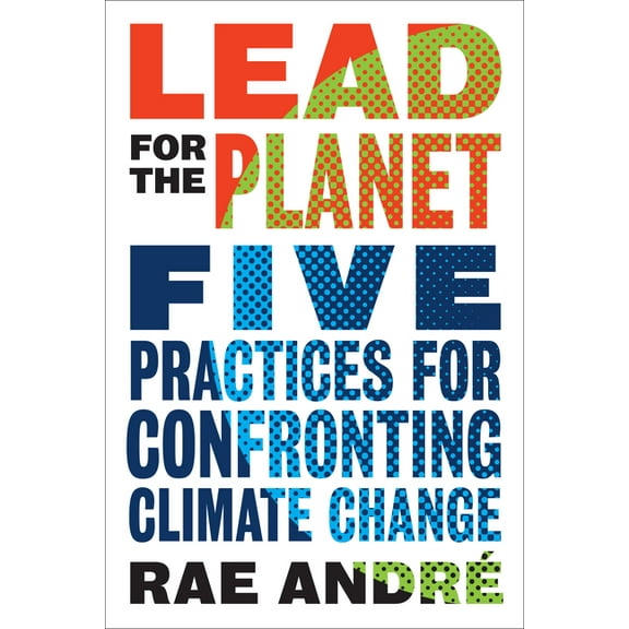 Lead for the Planet: Five Practices for Confronting Climate Change, (Hardcover)