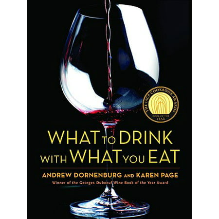 What to Drink with What You Eat : The Definitive Guide to Pairing Food with Wine, Beer, Spirits, Coffee, Tea - Even Water - Based on Expert Advice from America's Best (Best Foods To Eat For Testosterone)