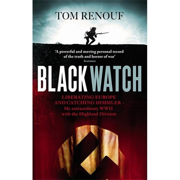 Black Watch: Liberating Europe and Catching Himmler - My Extraordinary WW2 with the Highland Division