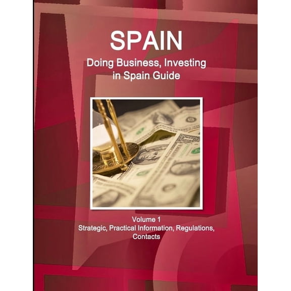 Spain: Doing Business, Investing in Spain Guide Volume 1 Strategic, Practical Information, Regulations, Contacts (Paperback)