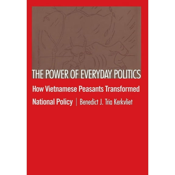 The Power of Everyday Politics: How Vietnamese Peasants Transformed National Policy, (Hardcover)