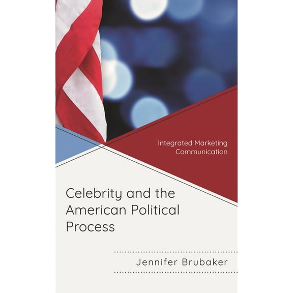 Integrated Marketing Communication Celebrity and the American Political Process: Integrated Marketing Communication, (Hardcover)