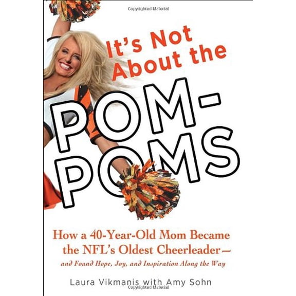 Pre-Owned It's Not About the Pom-Poms: How a 40-Year-Old Mom Became the NFL's Oldest Cheerleader--and Found Hope, Joy, and Inspiration Along the Way, 9780345532909, 0345532902, Hardcover, First Editi