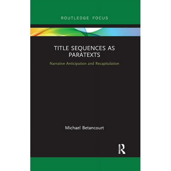 Routledge Studies in Media Theory and Pr Title Sequences as Paratexts: Narrative Anticipation and Recapitulation, (Paperback)