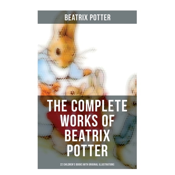 The Complete Works of Beatrix Potter: 22 Children's Books with Original Illustrations: The Tale of Peter Rabbit, The Tal, (Paperback)