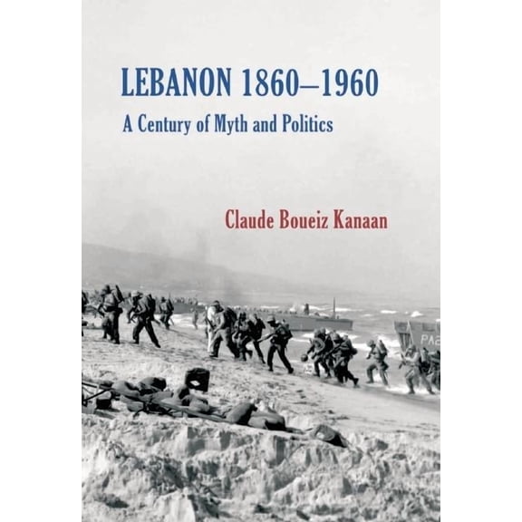 Lebanon 1860-1960: A Century of Myth & Politics (Hardcover)