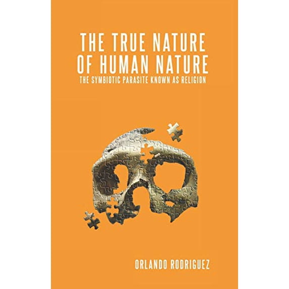 Pre-Owned The True Nature Of Human Nature: The Symbiotic Parasite Known As Religion (Paperback) 1790987881 9781790987887
