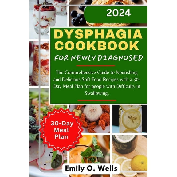 Dysphagia Cookbook for Newly Diagnosed: The Comprehensive Guide to Nourishing and Delicious Soft Food Recipes with a 30-Day Meal Plan for people with Difficulty in Swallowing (Paperback)