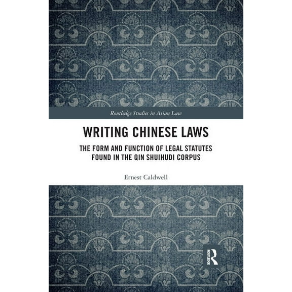 Routledge Studies in Asian Law Writing Chinese Laws: The Form and Function of Legal Statutes Found in the Qin Shuihudi Corpus, (Paperback)