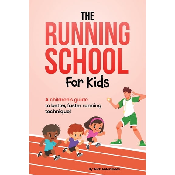 The Running School For Kids: A Children's Guide to Better, Faster Running Technique!, (Paperback)